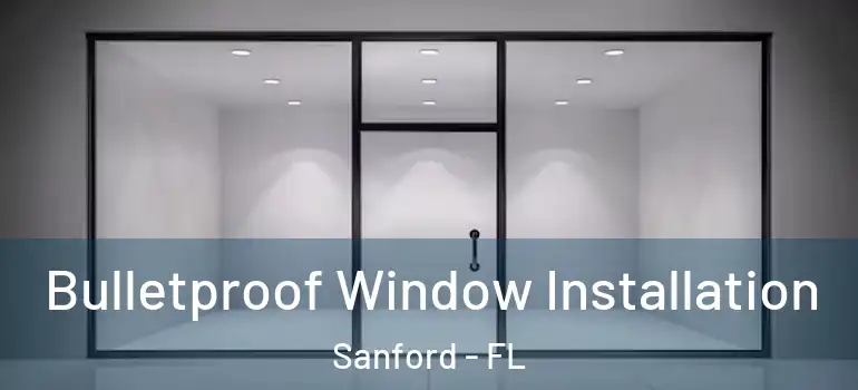  Bulletproof Window Installation Sanford - FL
