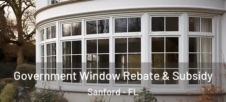 Government Window Rebate & Subsidy Sanford - FL